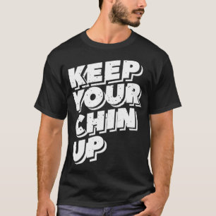 Keep Your Chin Up Motivational Gift  T-Shirt