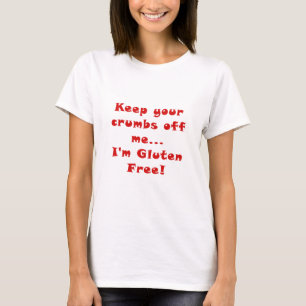 Keep Your Crumbs Off of Me Im Gluten Free T-Shirt