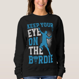 Keep Your Eye On The Birdie Badminton Sweatshirt