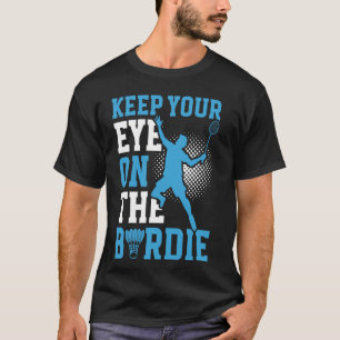 Keep Your Eye On The Birdie Badminton T-Shirt