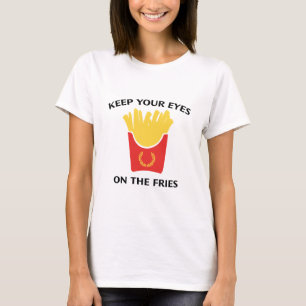 Keep Your Eyes On The Fries T-Shirt