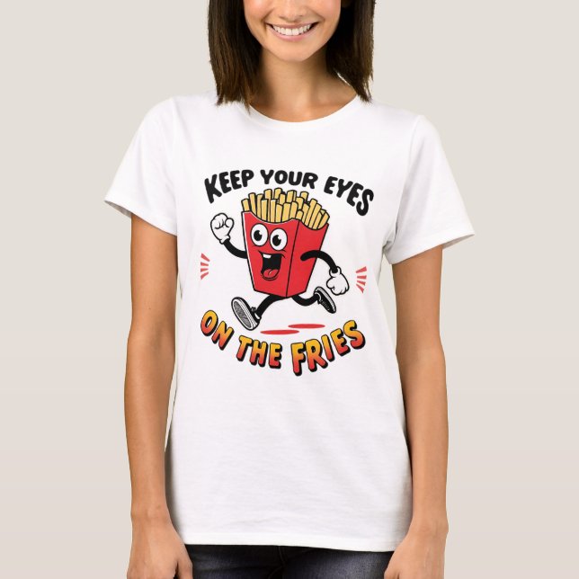 Keep Your Eyes On The Fries T-Shirt (Front)