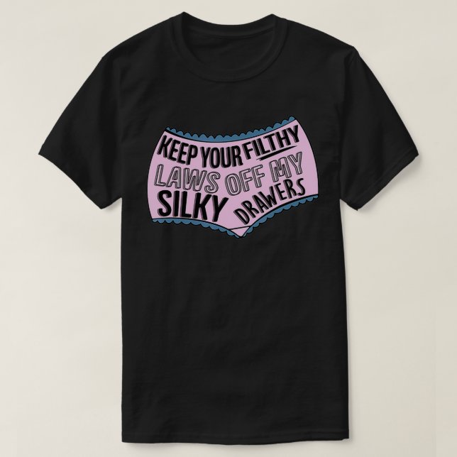 Keep Your Filthy Laws Off My Silky Drawers Apparel T-Shirt (Design Front)