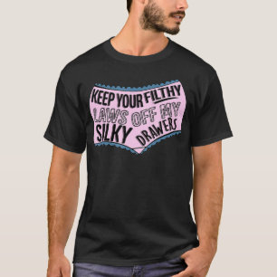 Keep Your Filthy Laws Off My Silky Drawers Apparel T-Shirt