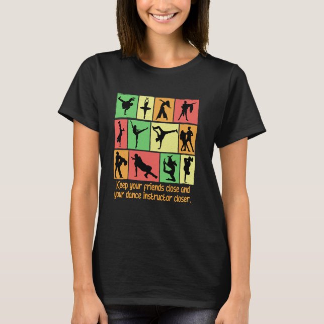 Keep Your Friends Close And Your Dance Instructor  T-Shirt (Front)
