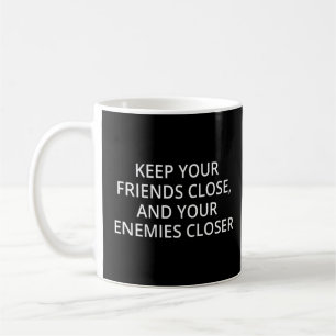 Keep your friends close and your enemies closer 1 coffee mug
