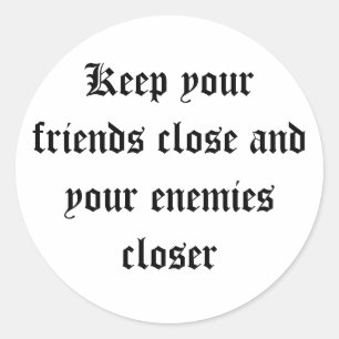 Keep your friends close and your enemies closer classic round sticker