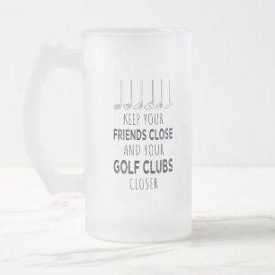 Keep Your Friends Close And Your Golf Clubs Closer Frosted Glass Beer Mug