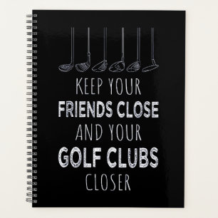 Keep Your Friends Close And Your Golf Clubs Closer Planner