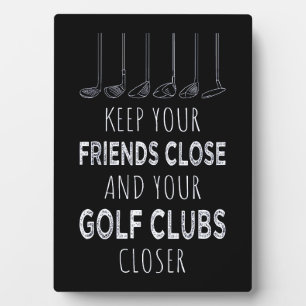 Keep Your Friends Close And Your Golf Clubs Closer Plaque