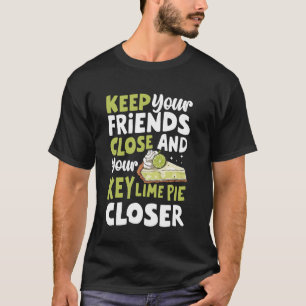 Keep Your Friends Close and Your Key Lime Pie Clos T-Shirt