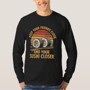 Keep Your Friends Close And Your Sushi Closer Food T-Shirt