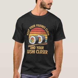 Keep Your Friends Close And Your Sushi Closer Food T-Shirt