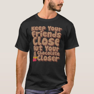 Keep Your Friends Close But Your Chocolate Closer T-Shirt