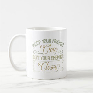 keep your friends close but your enemies closer coffee mug