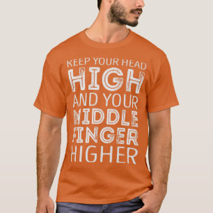 Keep your Head high and your middle Finger higher T-Shirt