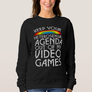 Keep Your Heterosexual Agenda Out Of My Video Game Sweatshirt