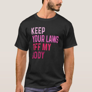 Keep Your Law Off My Body Feminist Graphic Pro Cho T-Shirt