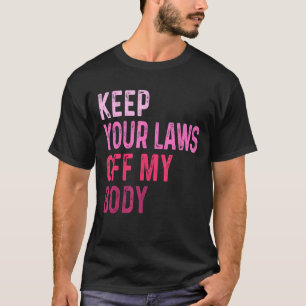 Keep Your Law Off My Body Feminist Graphic Pro Cho T-Shirt
