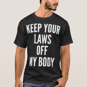 Keep your laws off my body, bans off our bodies T-Shirt