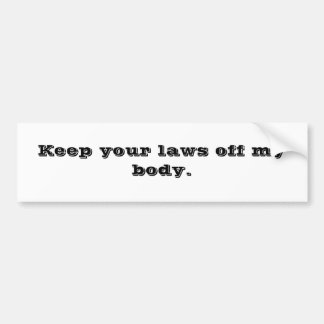 Keep your laws off my body. bumper sticker
