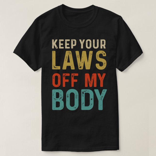 Keep Your Laws Off My Body Feminist Abortion For W T-Shirt (Design Front)