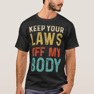 Keep Your Laws Off My Body Feminist Abortion For W T-Shirt