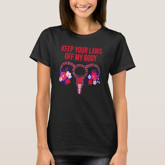 Keep Your Laws Off My Body Pro Choice Feminist 1 T-Shirt (Front)