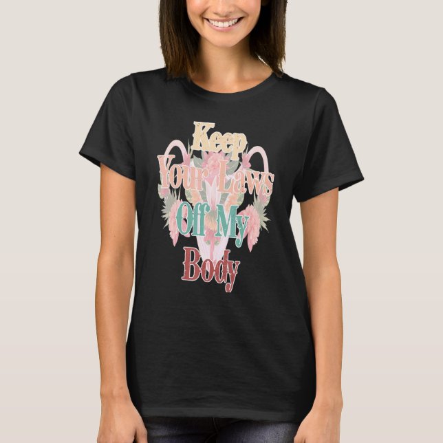 Keep Your Laws Off My Body Pro Choice Feminist Abo T-Shirt (Front)