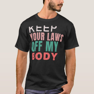 Keep Your Laws Off My Body Pro Choice Feminist Abo T-Shirt