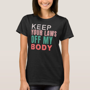 Keep Your Laws Off My Body Pro Choice Feminist Abo T-Shirt