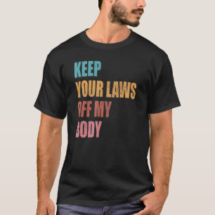 Keep Your Laws Off My Body Pro Choice Feminist Abo T-Shirt