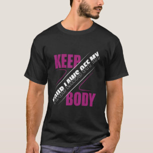 Keep Your Laws Off My Body Pro Choice Feminist T-Shirt