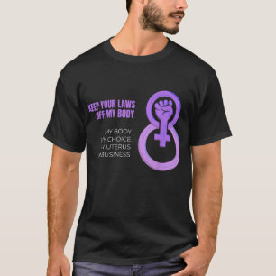 Keep Your Laws Off My Body Pro-Choice Feminist T-Shirt