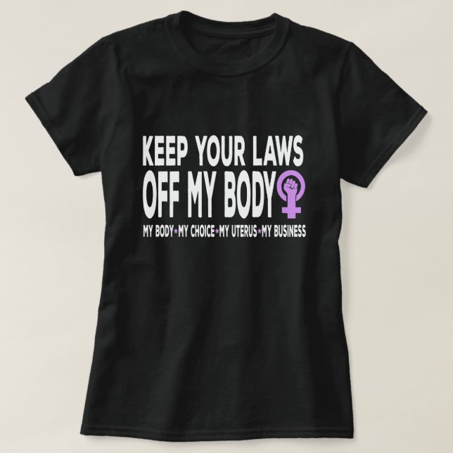 Keep Your Laws Off My Body Pro-Choice Feminist  T-Shirt (Design Front)