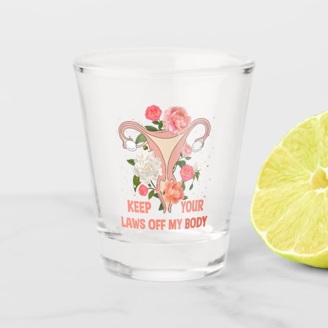 Keep Your Laws Off My Body | Pro-choice Shot Glass (Front)