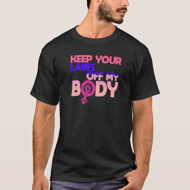 Keep Your Laws Off My Body Pro Choice   T-Shirt (Front)