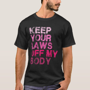 Keep Your Laws Off My Body Pro Choice Women's Righ T-Shirt