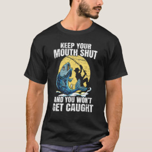 Keep Your Mouth Shut And You Wont Get Caught Fishi T-Shirt