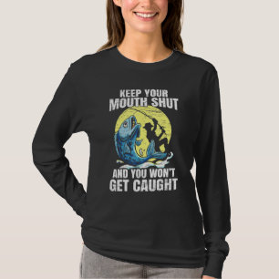 Keep Your Mouth Shut And You Wont Get Caught Fishi T-Shirt