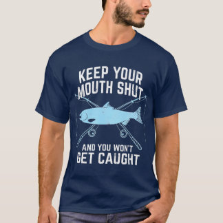Keep Your Mouth Shut And You Wont Get Caught T-Shirt