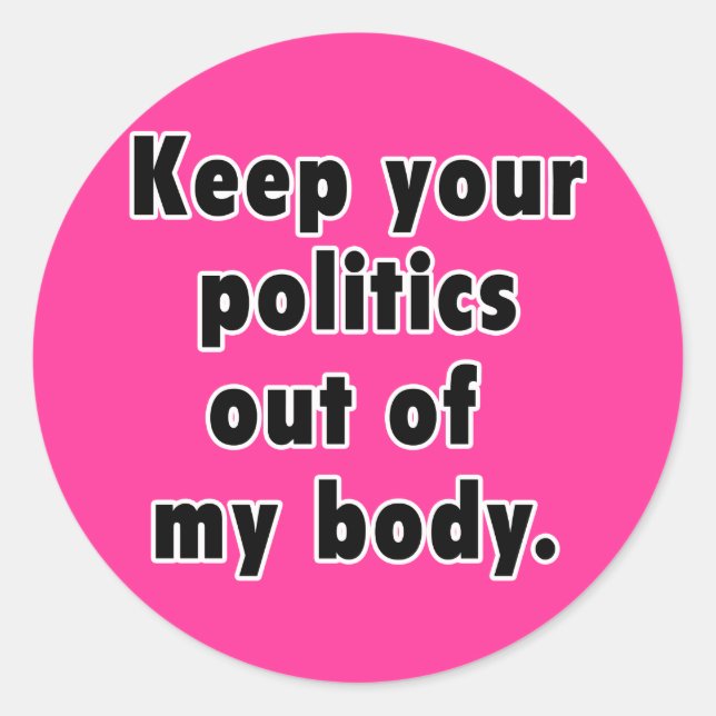 Keep Your Politics Out of My Body Classic Round Sticker (Front)
