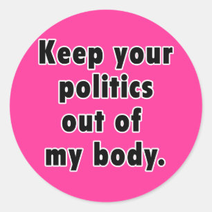 Keep Your Politics Out of My Body Classic Round Sticker