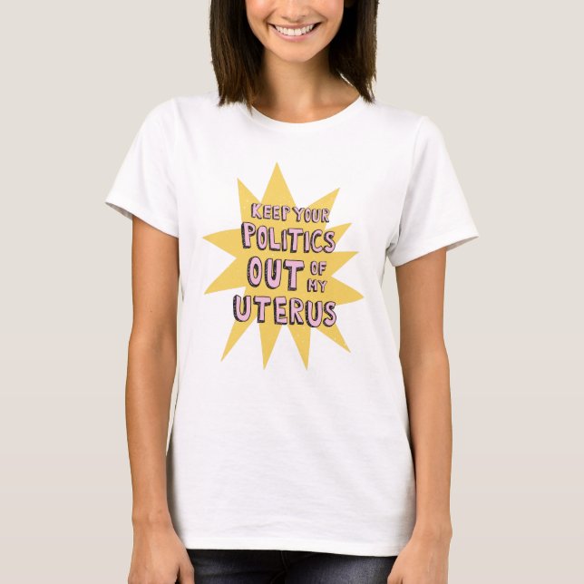 Keep Your Politics Out Of My Uterus T-Shirt (Front)
