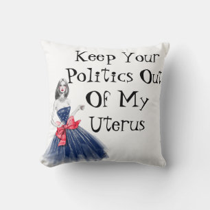 Keep Your Politics Out Of My Uterus T-Shirt Cushion