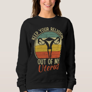 Keep Your Religion Out of My Uterus Pro Choice Sweatshirt