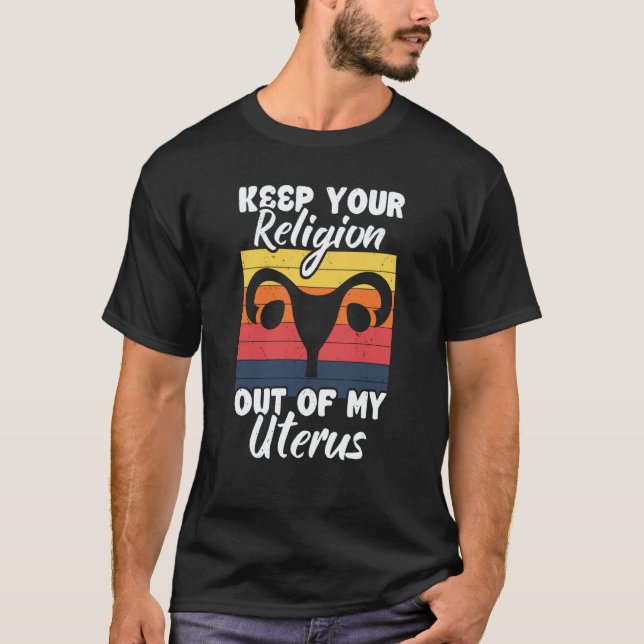 Keep Your Religion Out Off My Uterus Feminist Retr T-Shirt (Front)