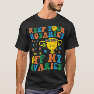 Keep Your Rosaries Off My Ovaries Feminist Womens T-Shirt