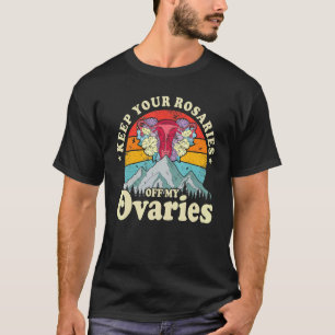 Keep Your Rosaries Off My Ovaries Feminist Women's T-Shirt