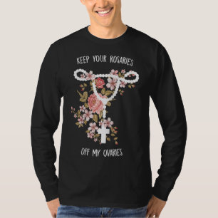 Keep Your Rosaries Off My Ovaries Pro Choice Femin T-Shirt